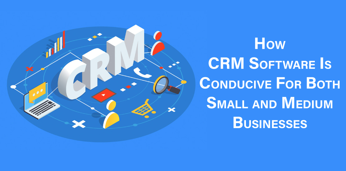How CRM software is conducive for both small and medium businesses
