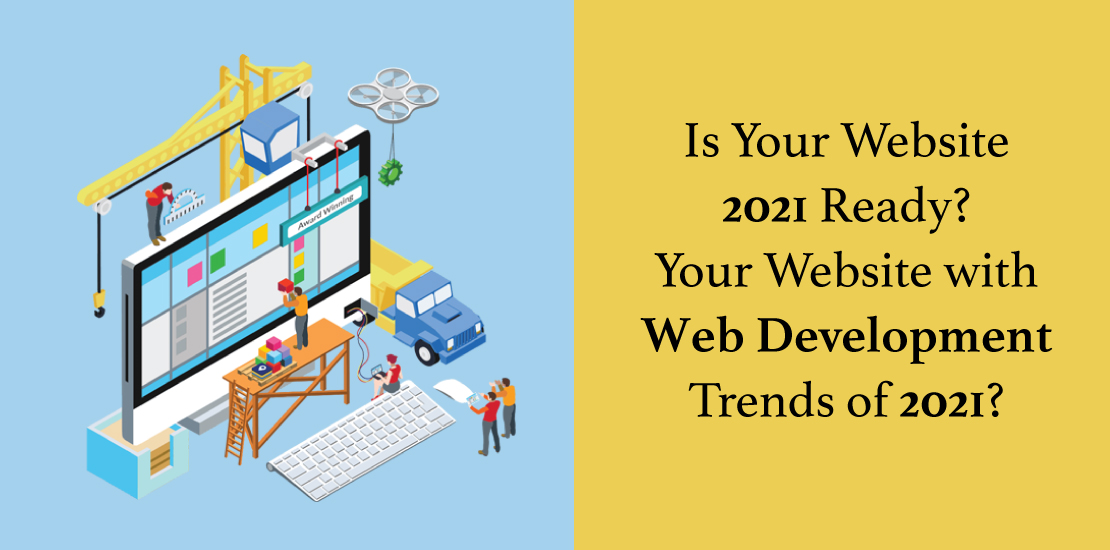 Is your website 2021 ready? Update your website with web development trends of 2021?