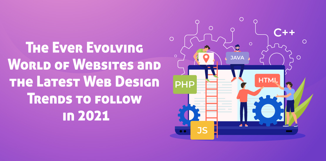 The ever evolving world of websites and the Latest Web Design Trends to follow in 2021